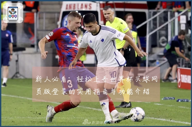 新人必看：轻松上手世界杯买球网页版登录的实用指南与功能介绍